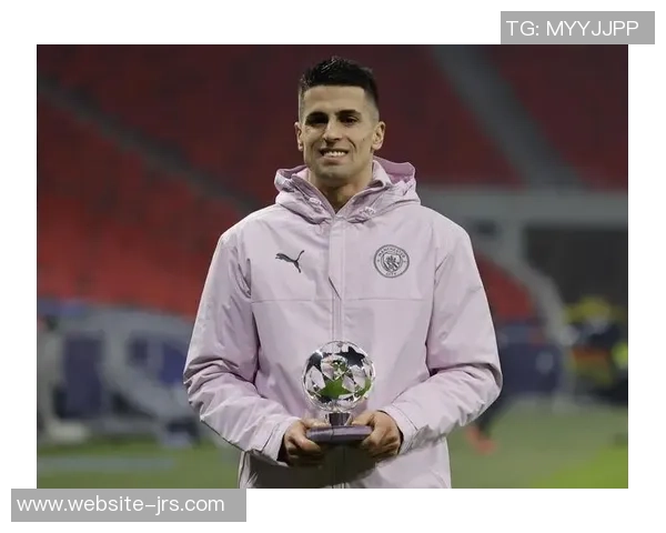 坎塞洛：从边缘球员到世界顶级后卫的华丽蜕变与职业生涯回顾